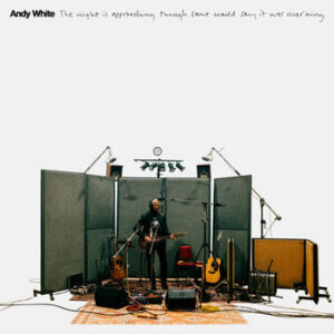 Andy White - The night is approaching though some would say it was morning